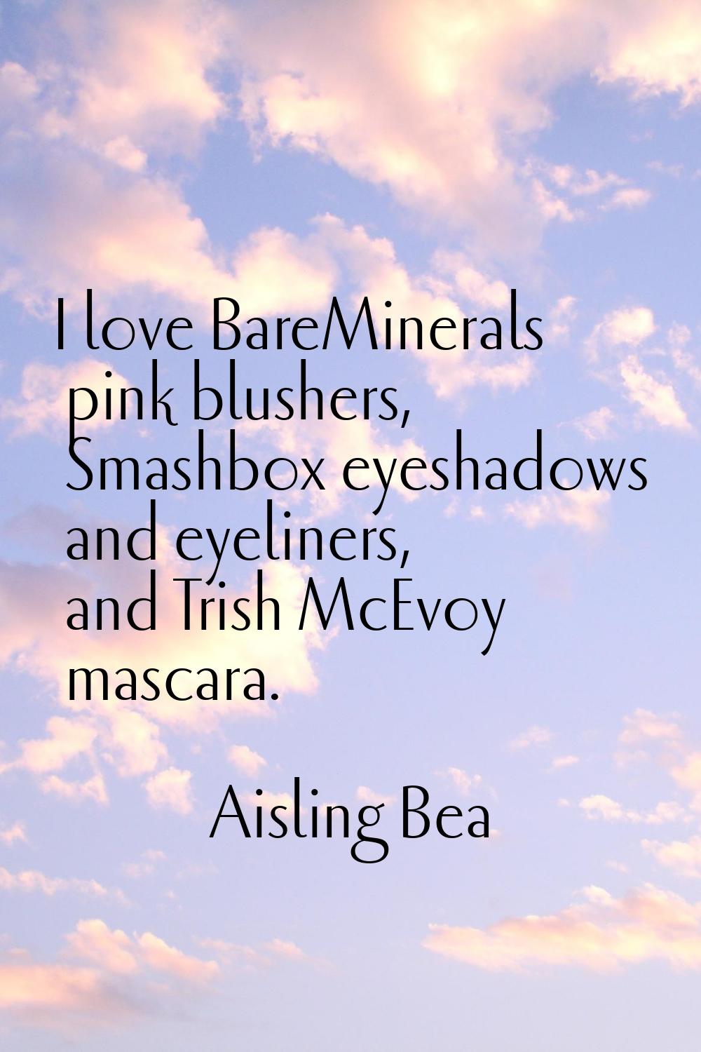 I love BareMinerals pink blushers, Smashbox eyeshadows and eyeliners, and Trish McEvoy mascara.