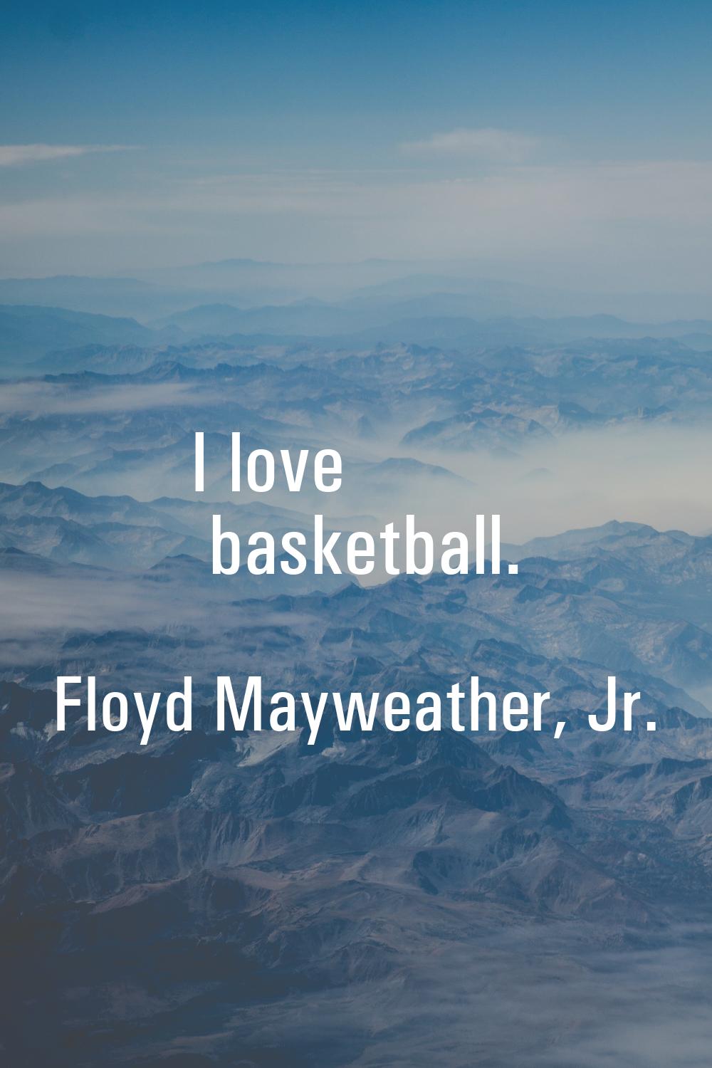 I love basketball.