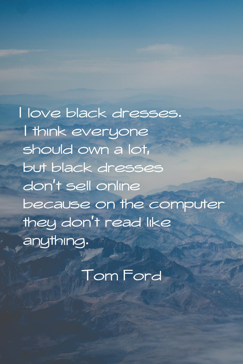 I love black dresses. I think everyone should own a lot, but black dresses don't sell online becaus