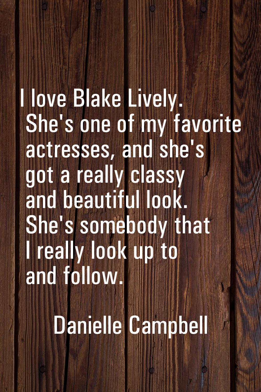 I love Blake Lively. She's one of my favorite actresses, and she's got a really classy and beautifu