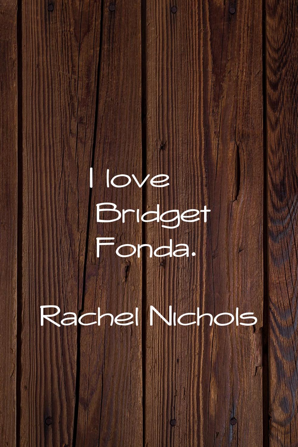 I love Bridget Fonda.