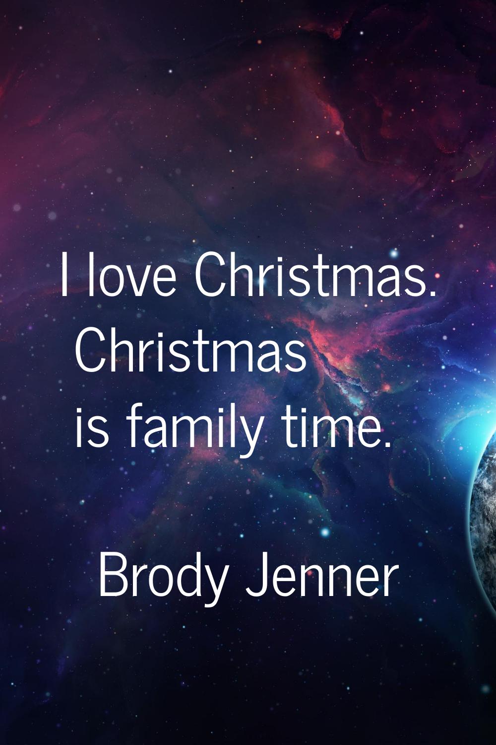 I love Christmas. Christmas is family time.