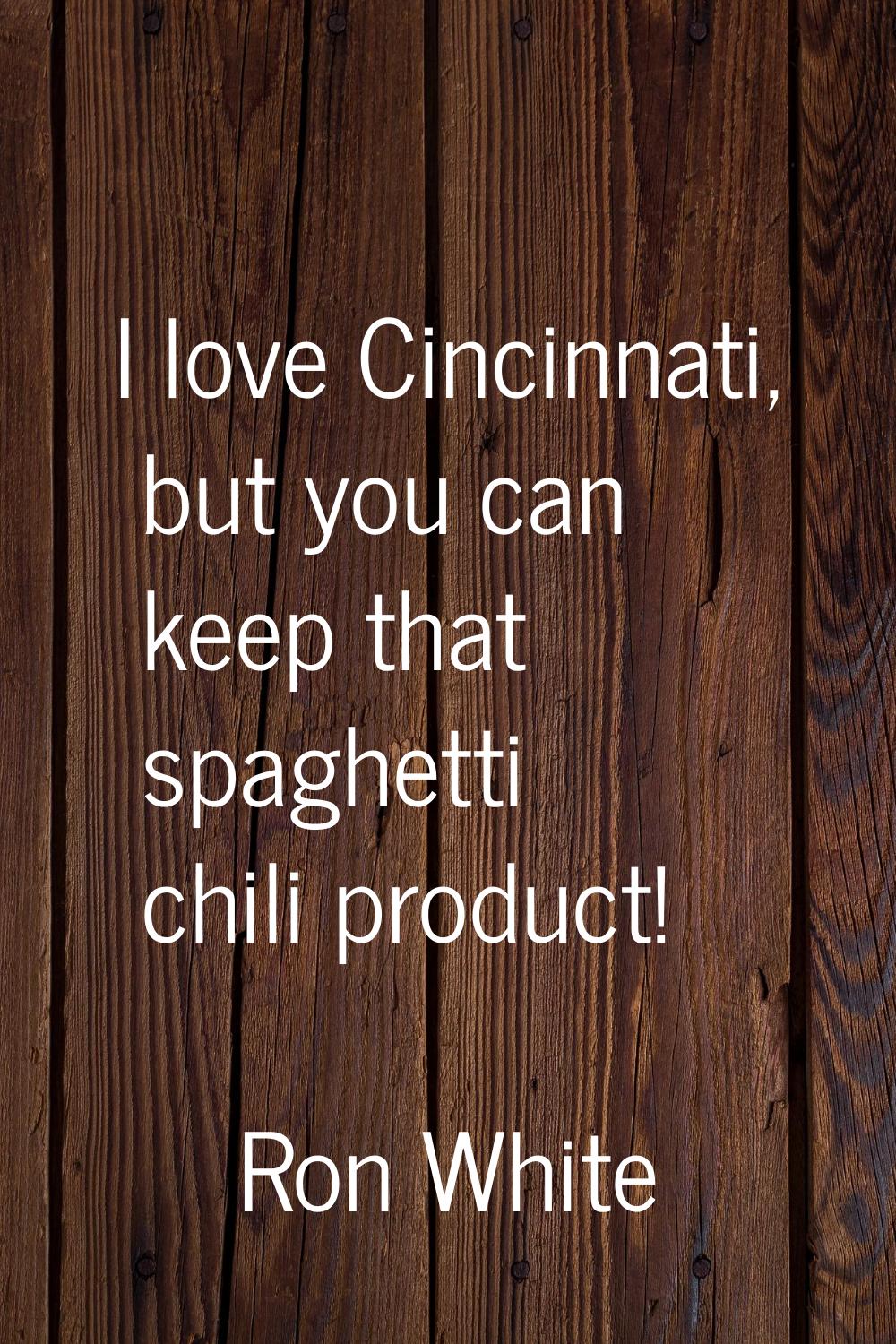 I love Cincinnati, but you can keep that spaghetti chili product!