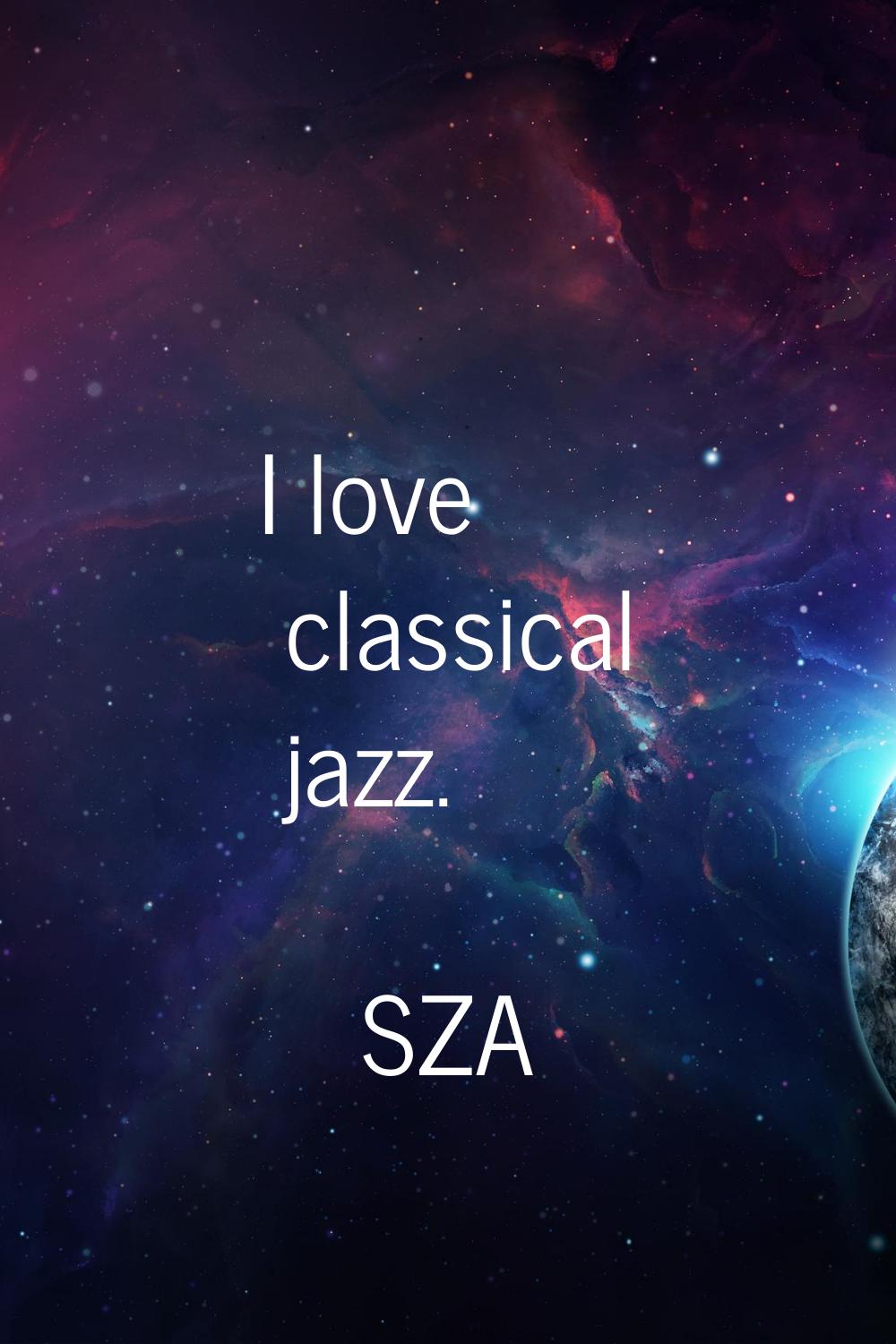 I love classical jazz.