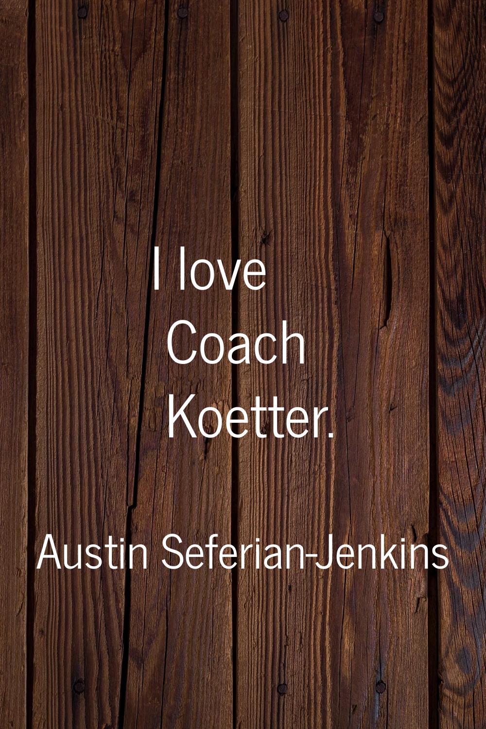 I love Coach Koetter.