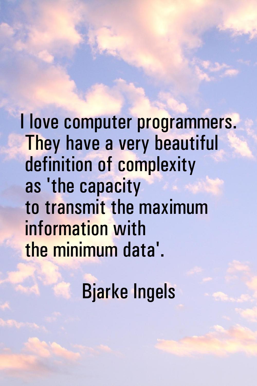 I love computer programmers. They have a very beautiful definition of complexity as 'the capacity t