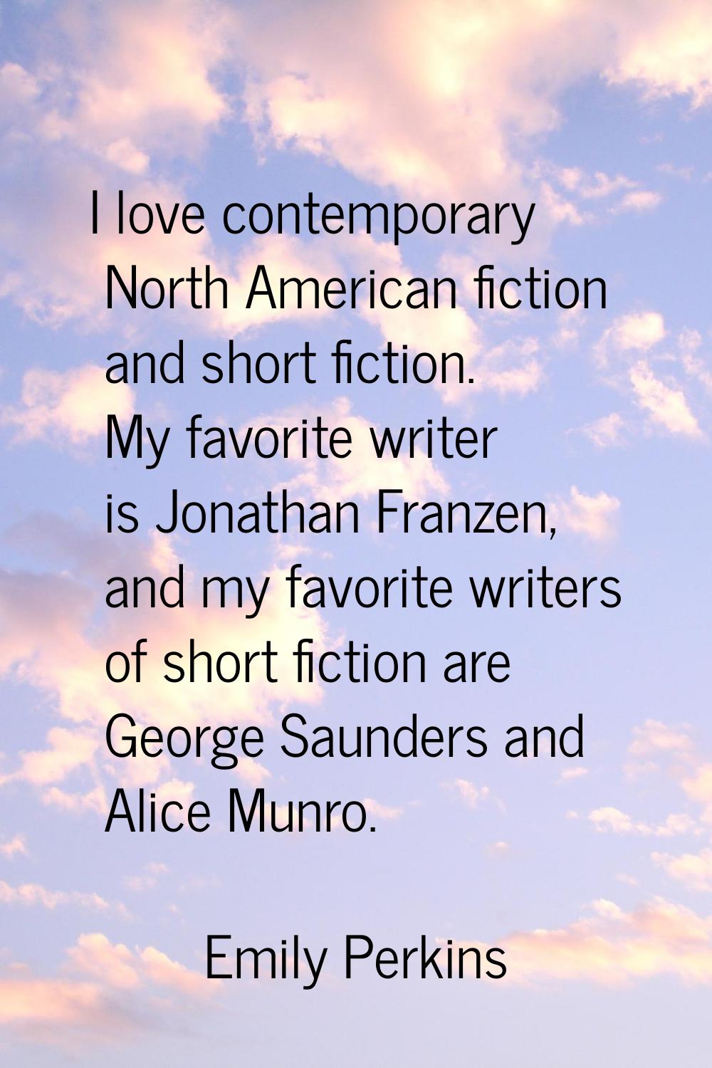 I love contemporary North American fiction and short fiction. My favorite writer is Jonathan Franze