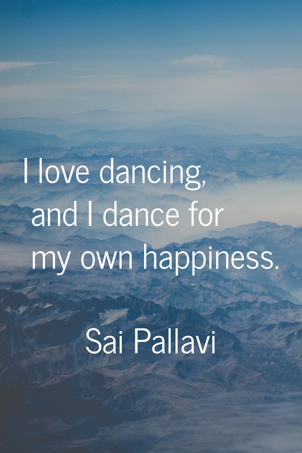 I love dancing, and I dance for my own happiness.
