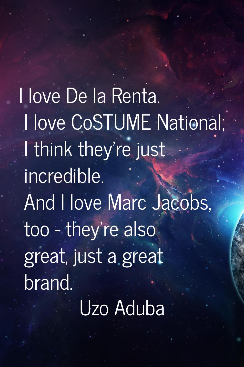 I love De la Renta. I love CoSTUME National; I think they're just incredible. And I love Marc Jacob