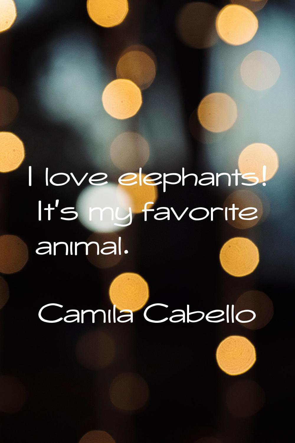 I love elephants! It's my favorite animal.