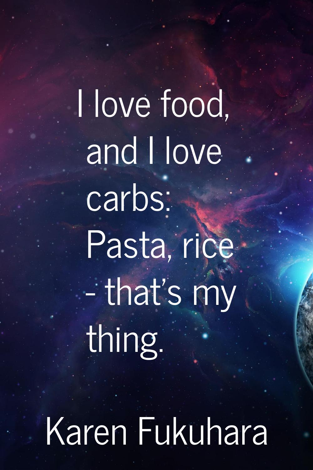 I love food, and I love carbs: Pasta, rice - that's my thing.