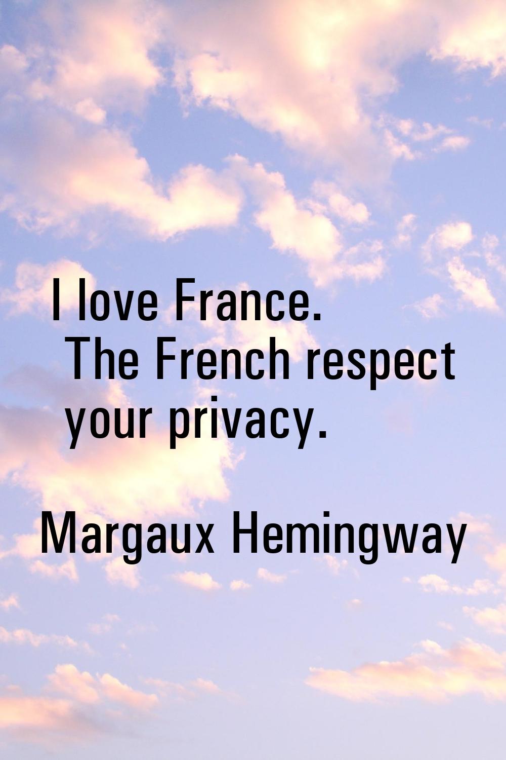 I love France. The French respect your privacy.