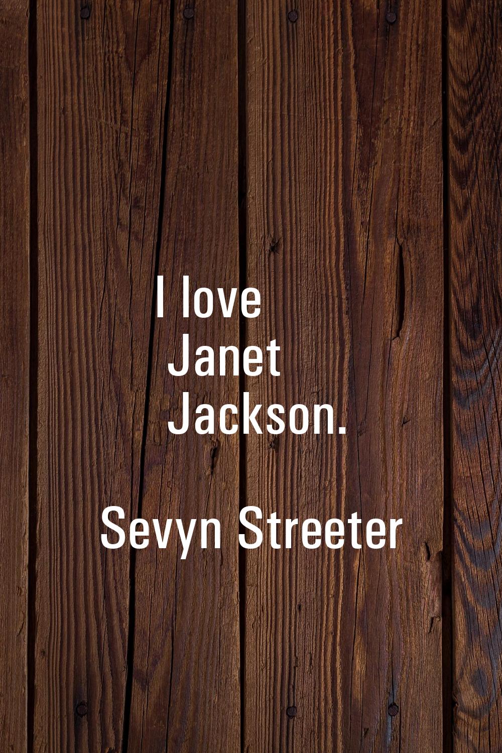 I love Janet Jackson.