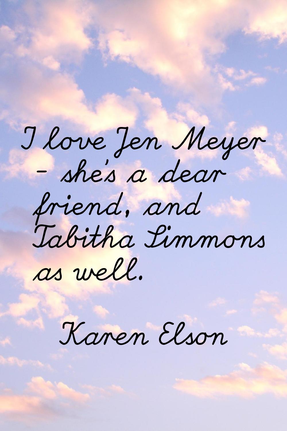 I love Jen Meyer - she's a dear friend, and Tabitha Simmons as well.