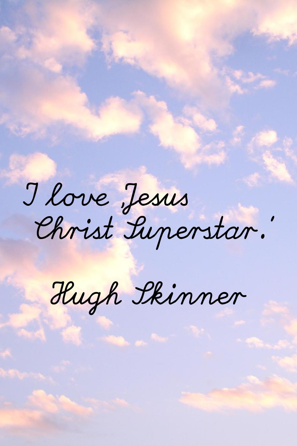 I love 'Jesus Christ Superstar.'