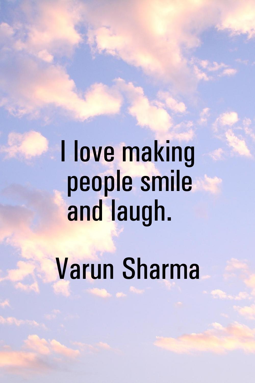 I love making people smile and laugh.