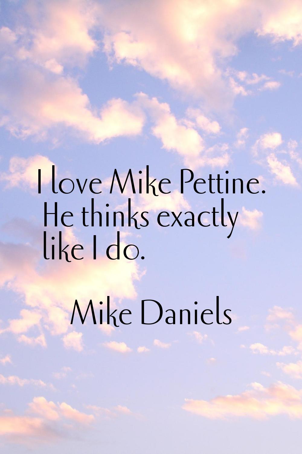 I love Mike Pettine. He thinks exactly like I do.