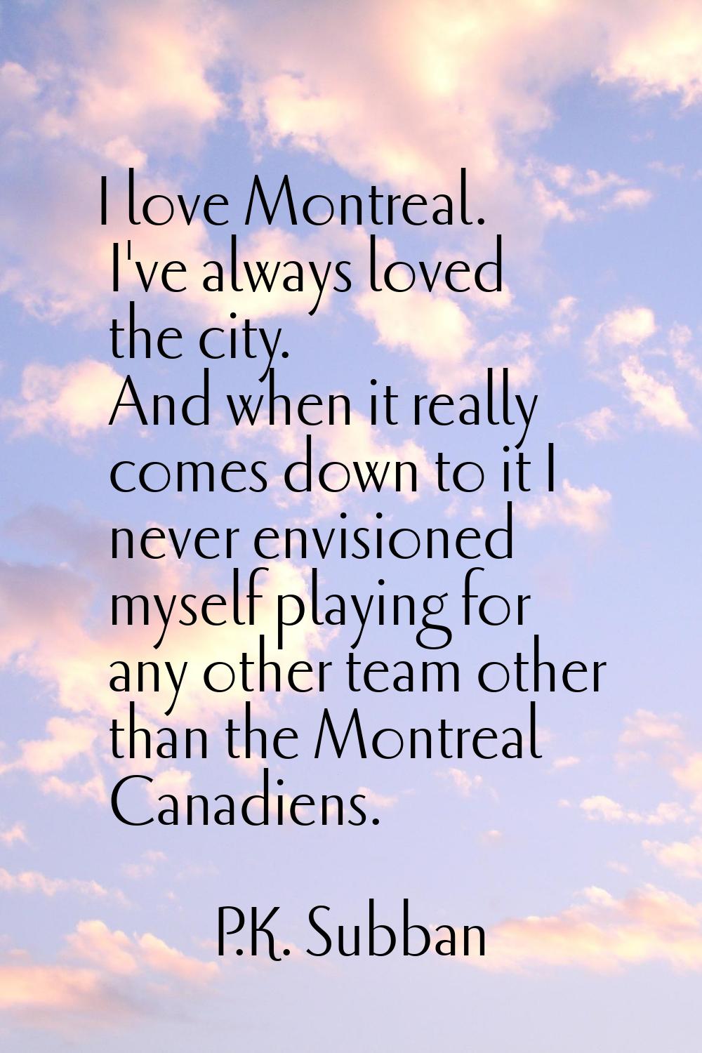 I love Montreal. I've always loved the city. And when it really comes down to it I never envisioned