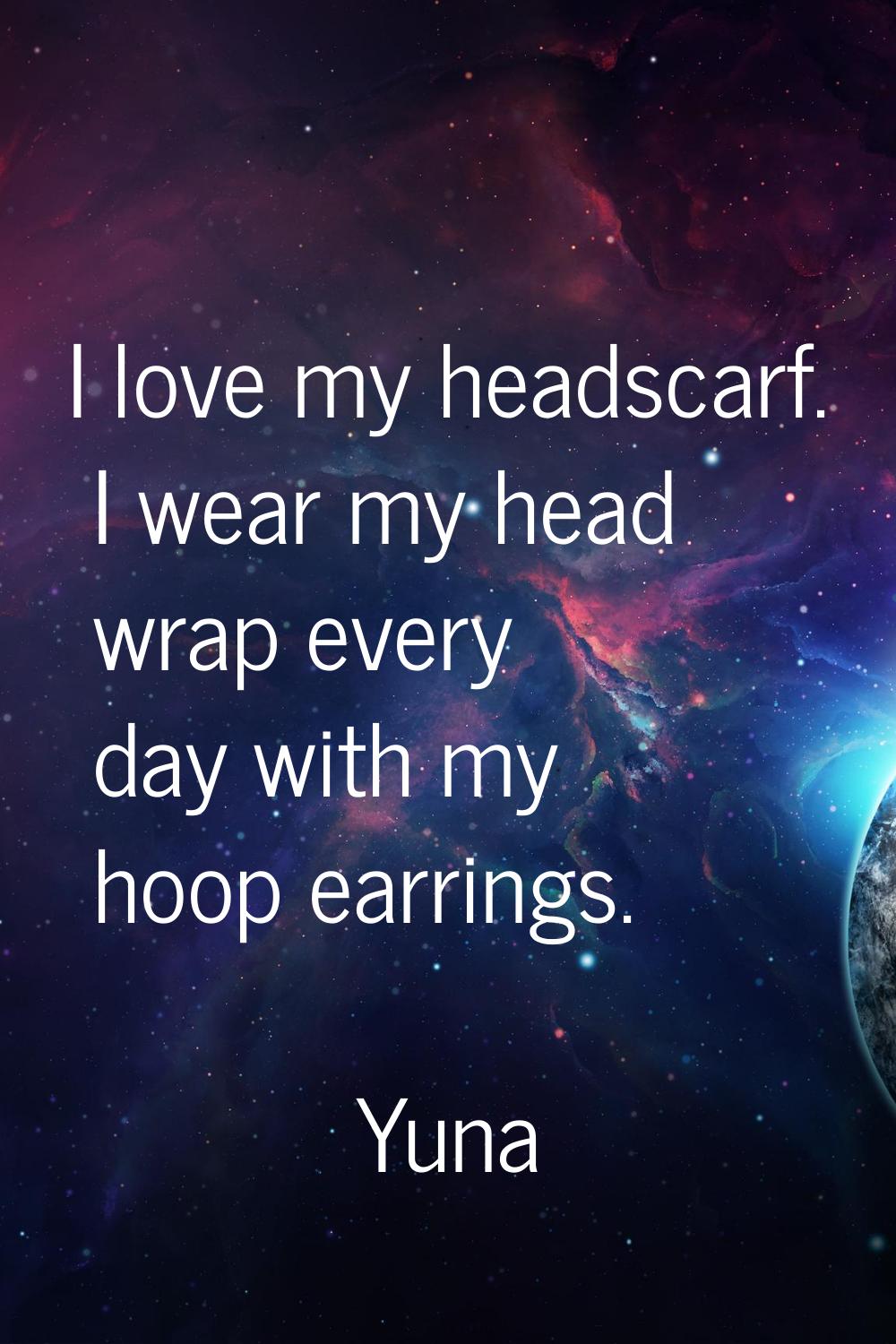 I love my headscarf. I wear my head wrap every day with my hoop earrings.
