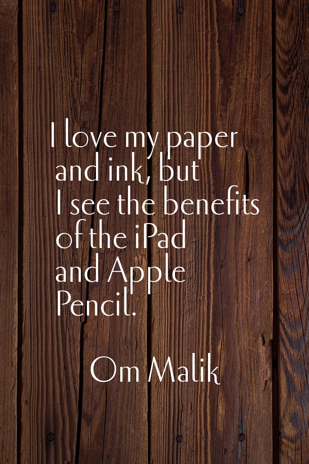 I love my paper and ink, but I see the benefits of the iPad and Apple Pencil.