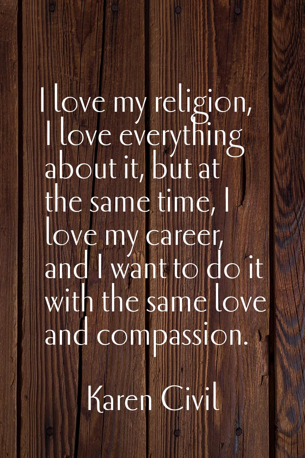 I love my religion, I love everything about it, but at the same time, I love my career, and I want 