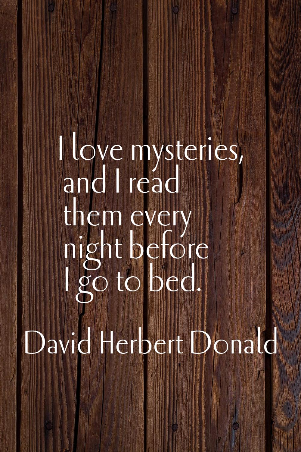 I love mysteries, and I read them every night before I go to bed.