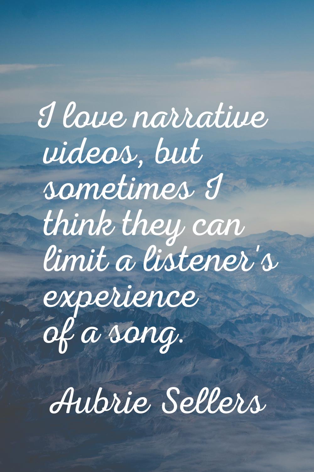 I love narrative videos, but sometimes I think they can limit a listener's experience of a song.