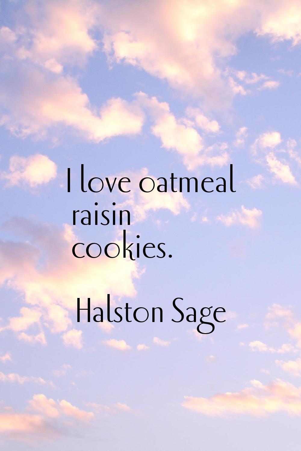 I love oatmeal raisin cookies.