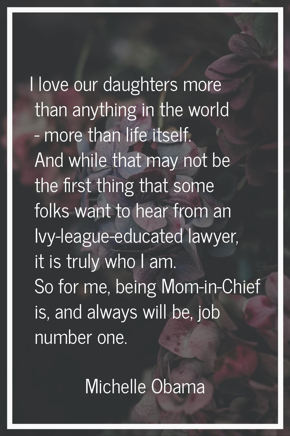 I love our daughters more than anything in the world - more than life itself. And while that may no