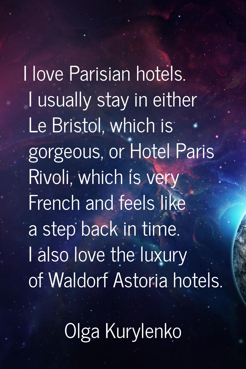I love Parisian hotels. I usually stay in either Le Bristol, which is gorgeous, or Hotel Paris Rivo