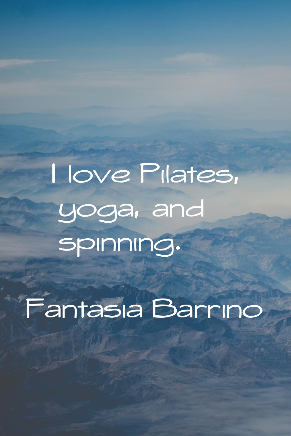 I love Pilates, yoga, and spinning.