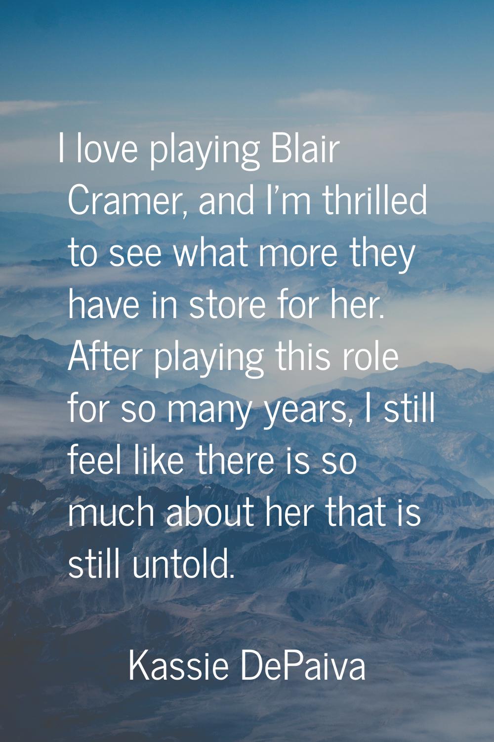 I love playing Blair Cramer, and I'm thrilled to see what more they have in store for her. After pl