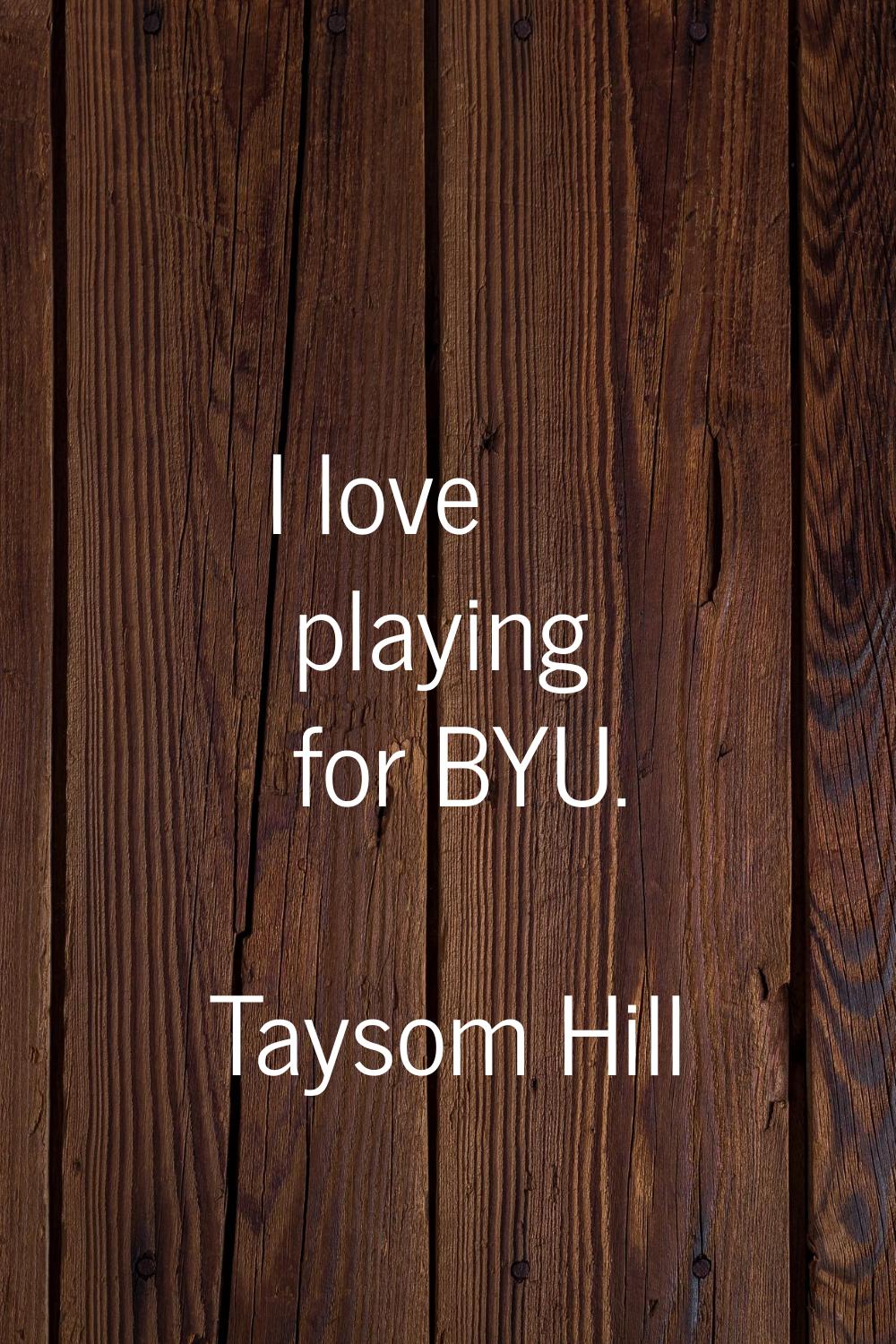 I love playing for BYU.