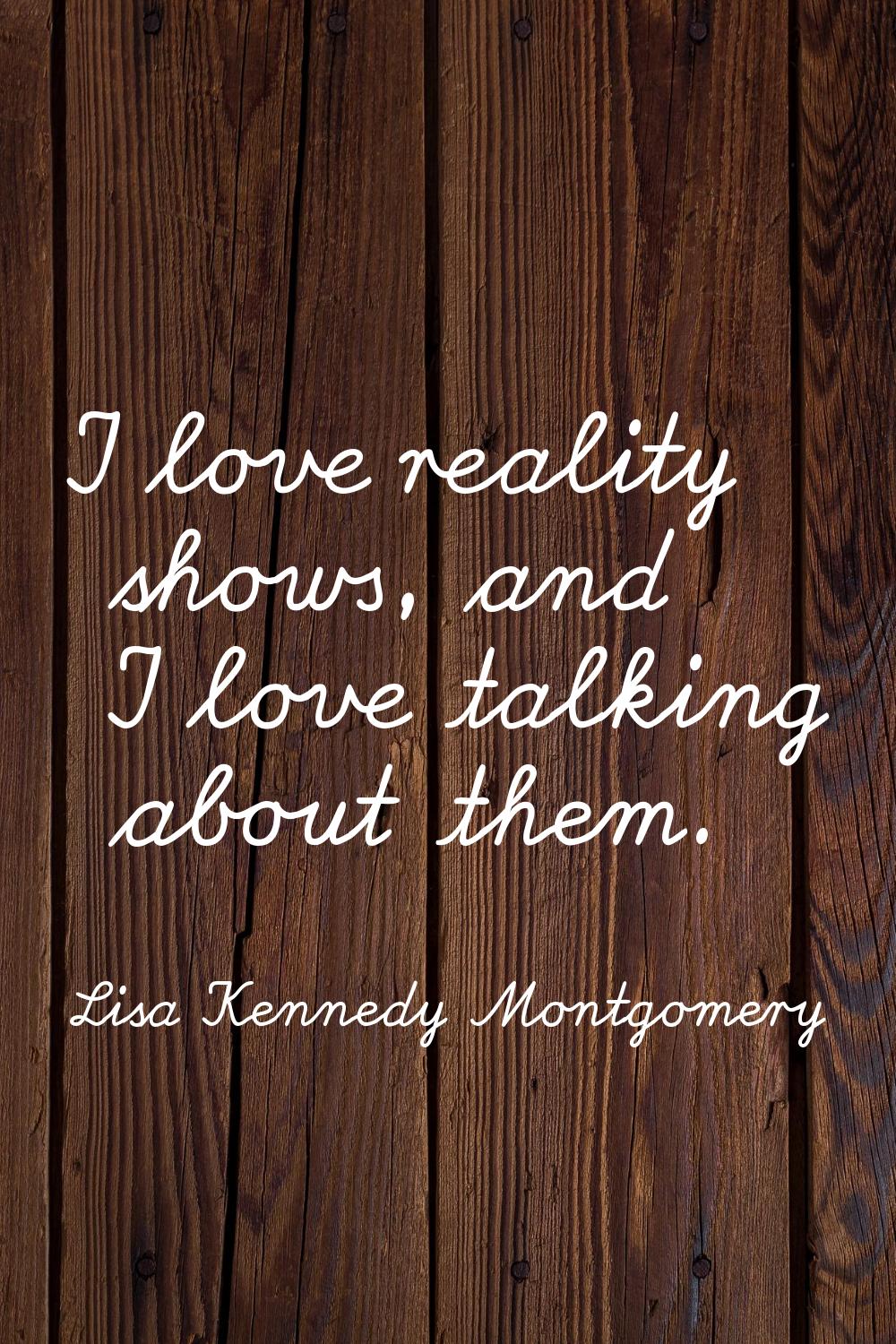 I love reality shows, and I love talking about them.