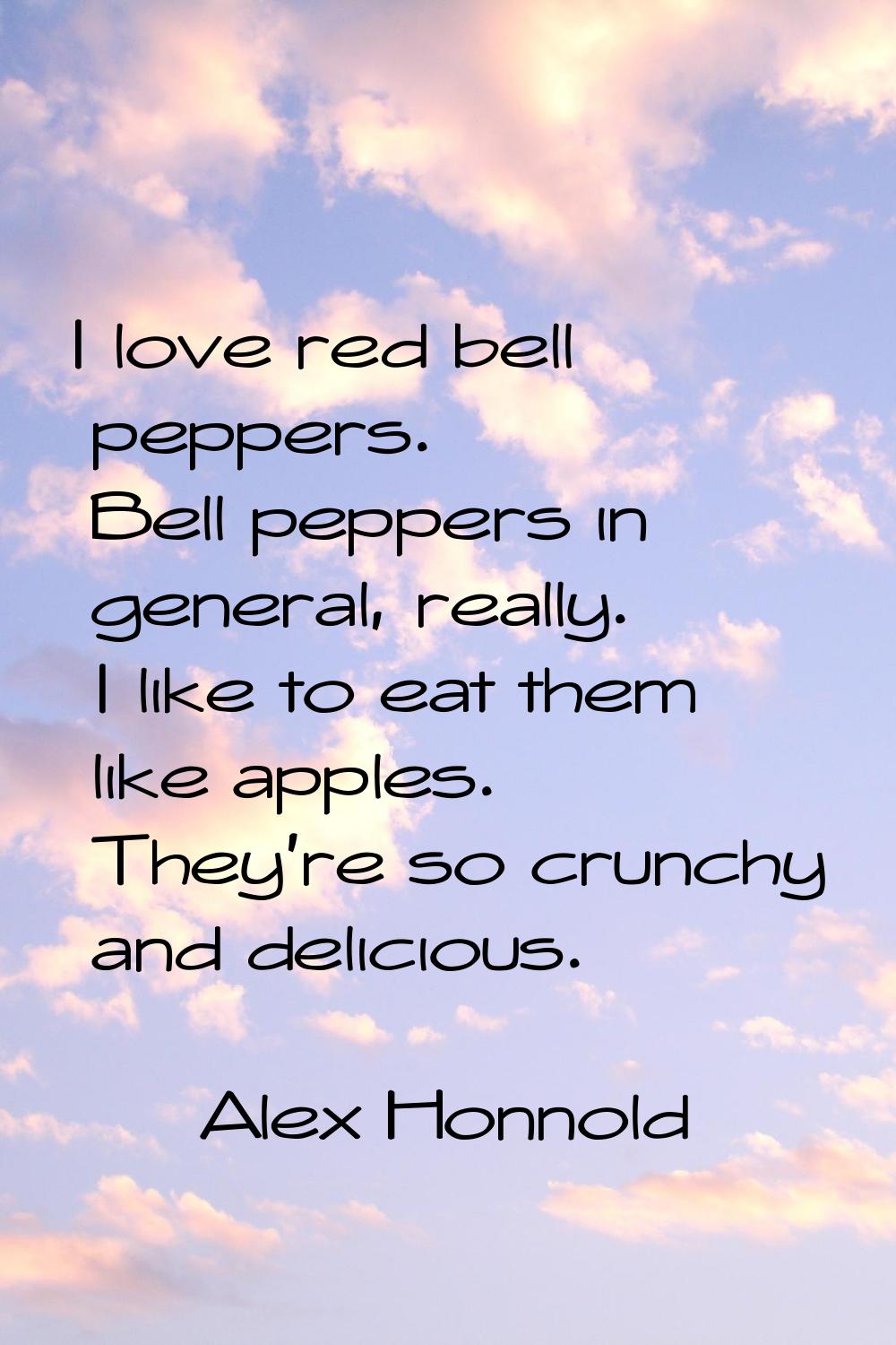 I love red bell peppers. Bell peppers in general, really. I like to eat them like apples. They're s