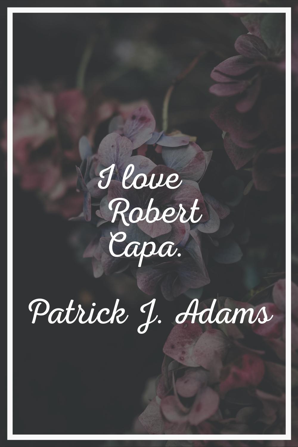 I love Robert Capa.