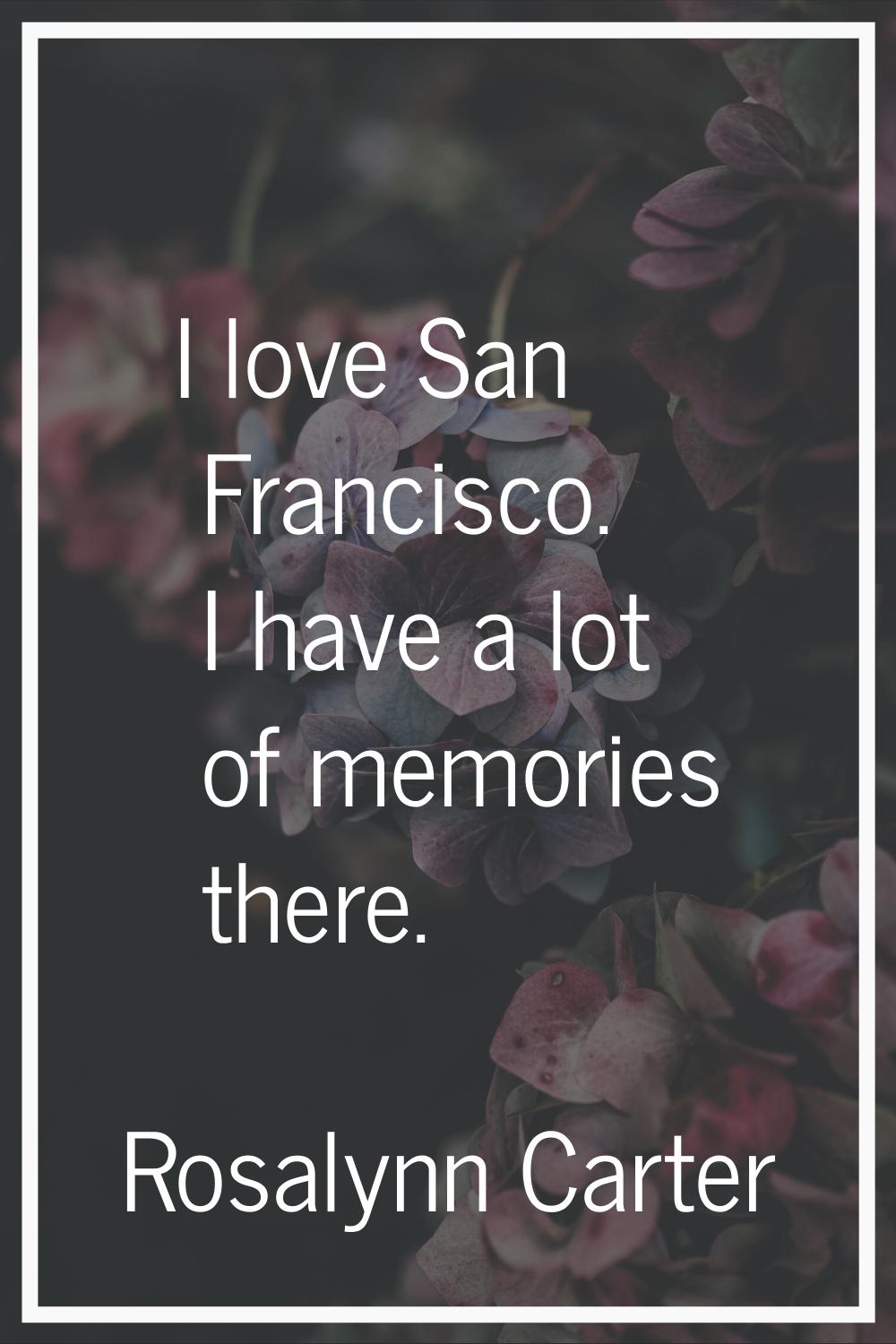 I love San Francisco. I have a lot of memories there.
