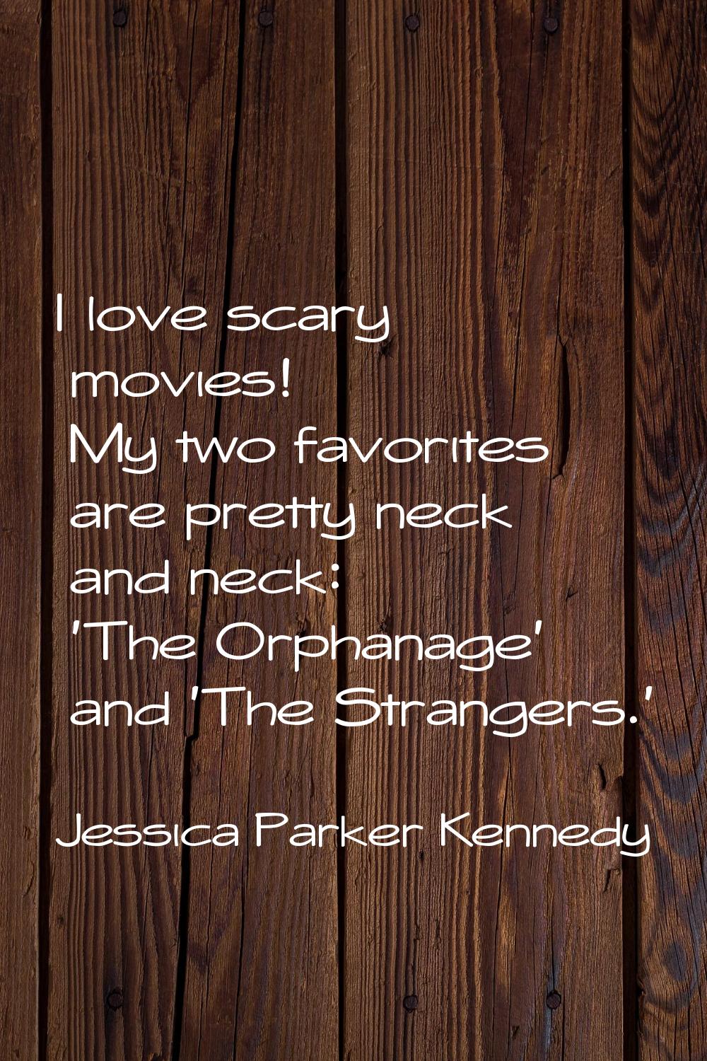 I love scary movies! My two favorites are pretty neck and neck: 'The Orphanage' and 'The Strangers.