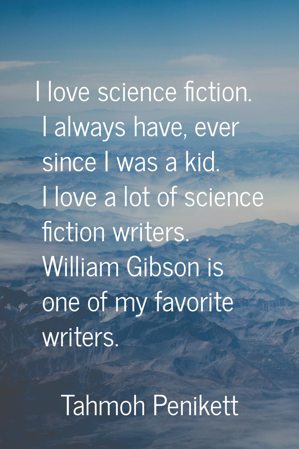 I love science fiction. I always have, ever since I was a kid. I love a lot of science fiction writ