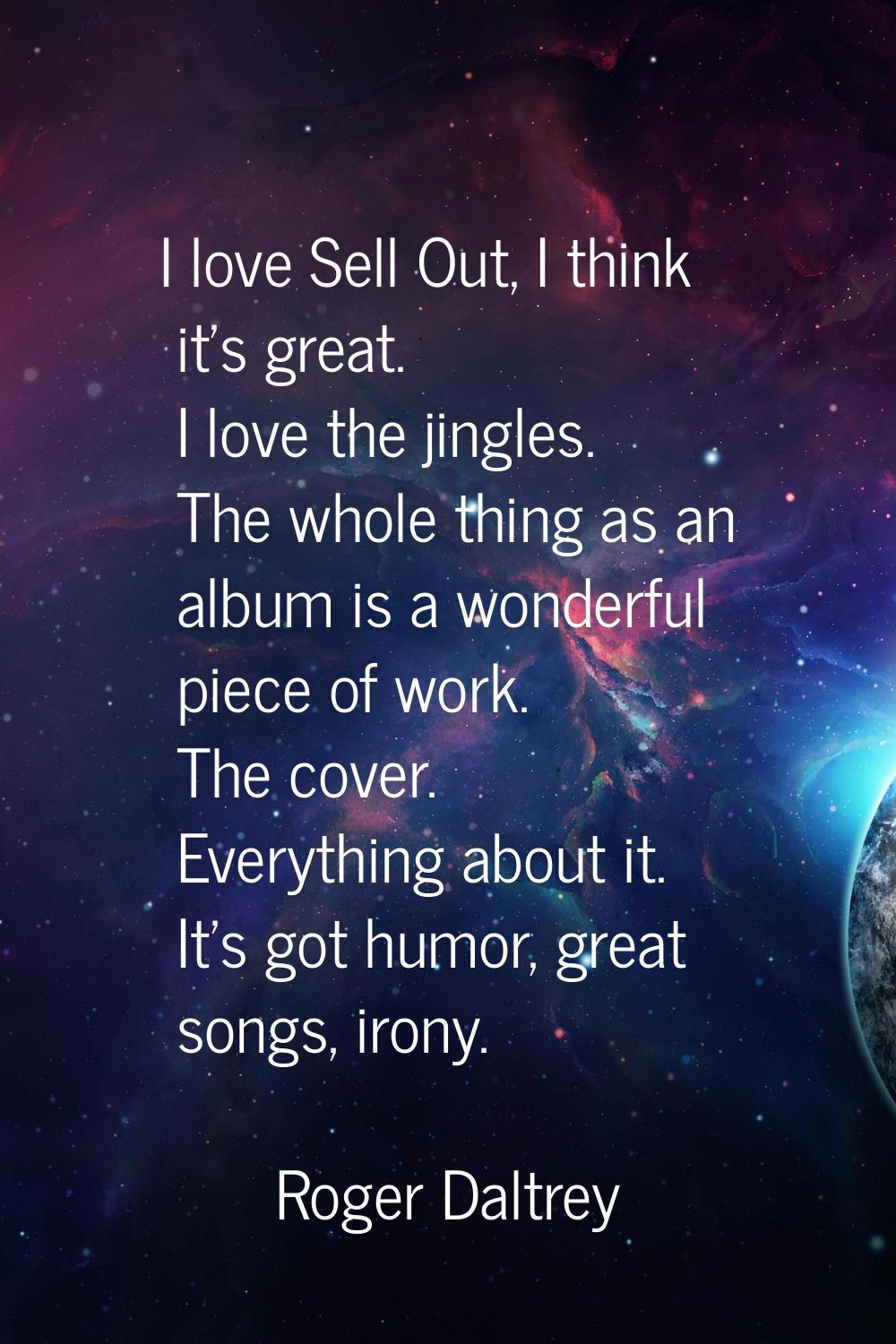 I love Sell Out, I think it's great. I love the jingles. The whole thing as an album is a wonderful