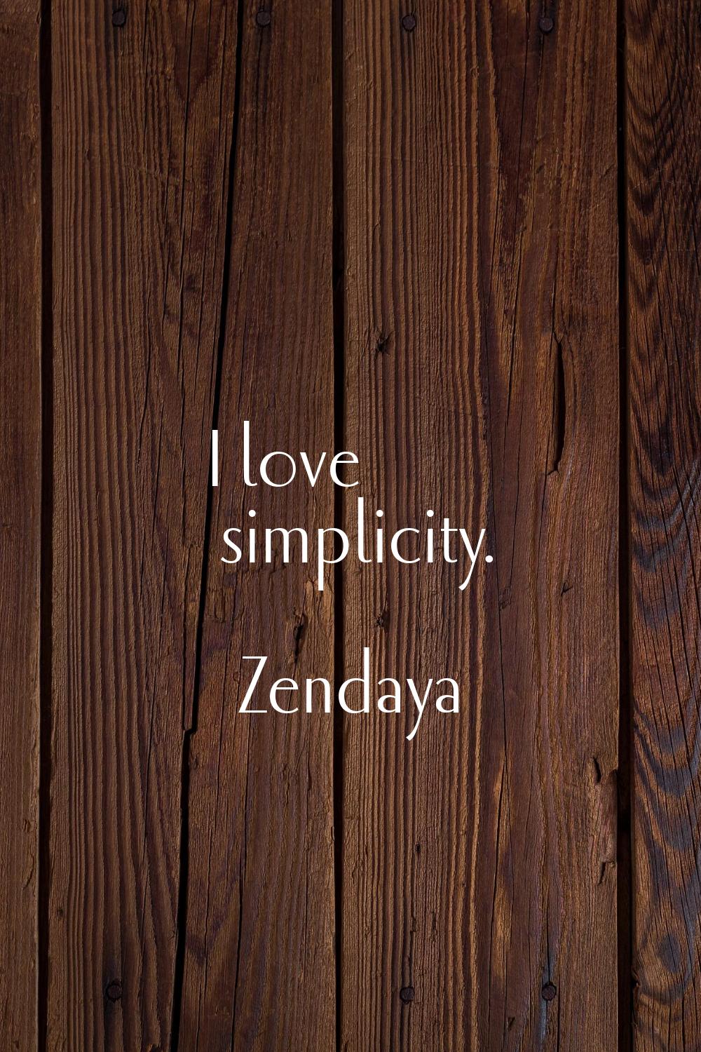 I love simplicity.