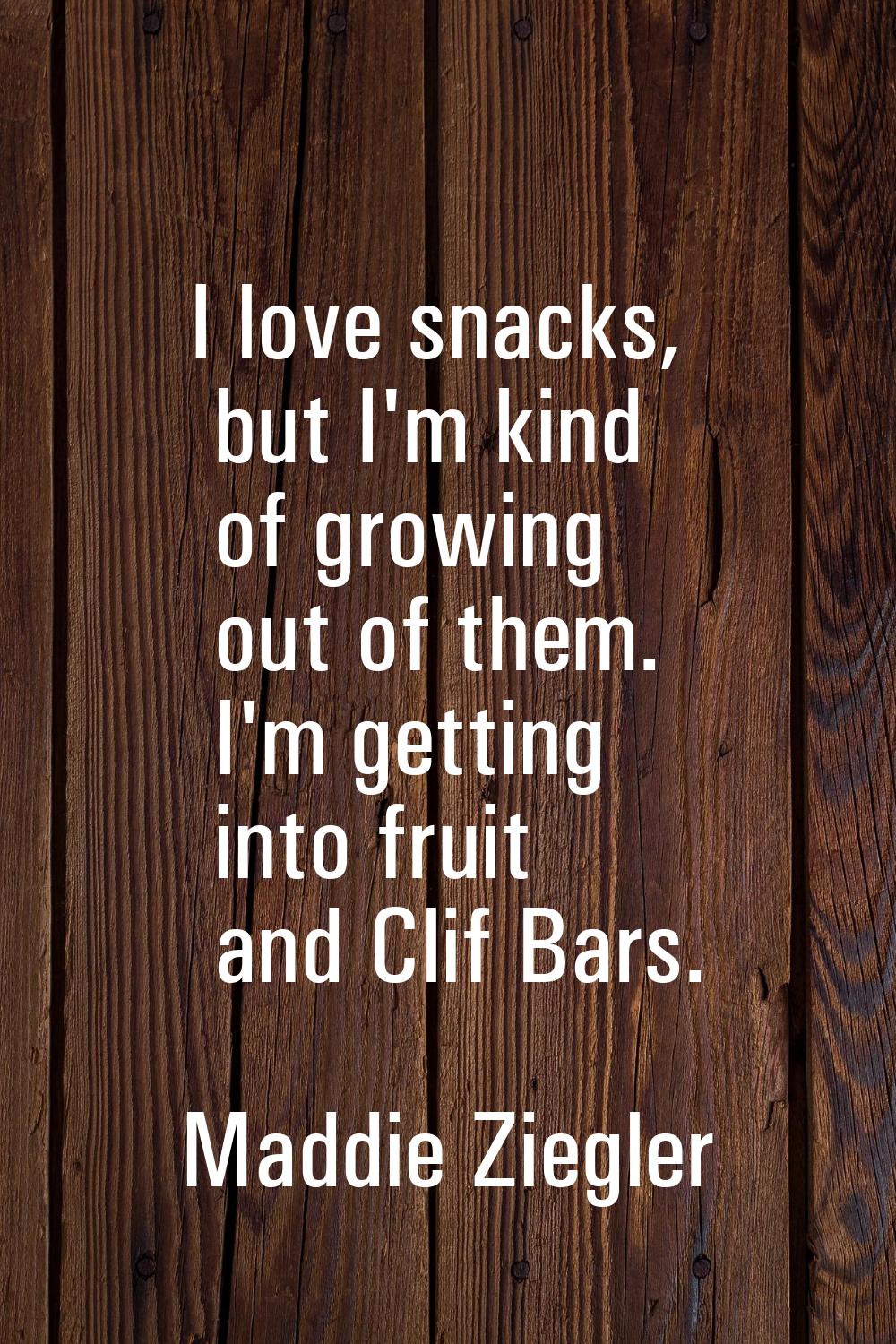 I love snacks, but I'm kind of growing out of them. I'm getting into fruit and Clif Bars.