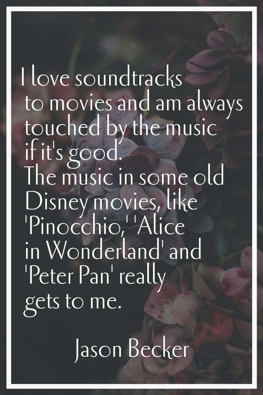 I love soundtracks to movies and am always touched by the music if it's good. The music in some old