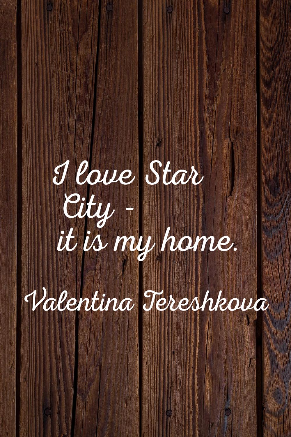 I love Star City - it is my home.