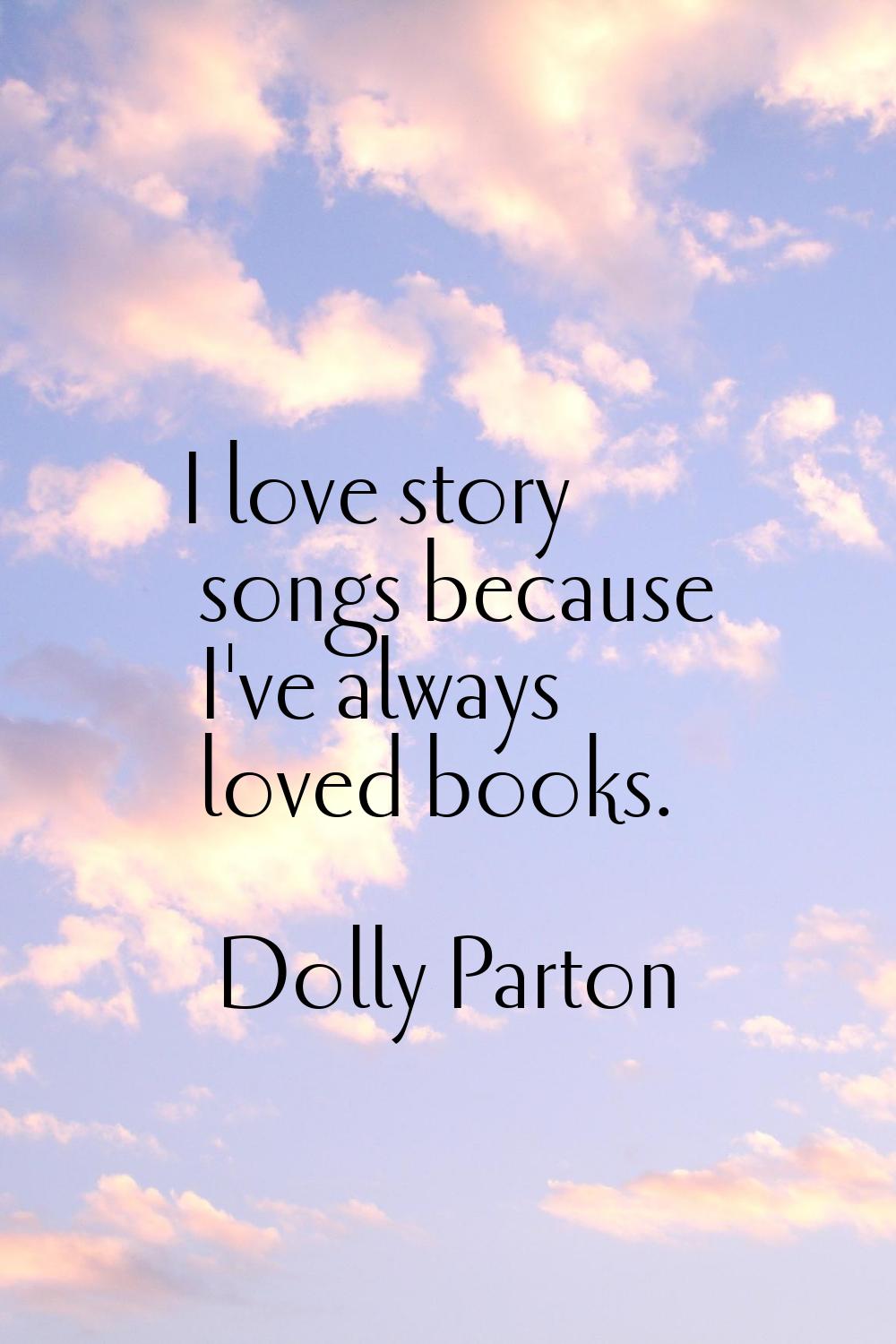 I love story songs because I've always loved books.