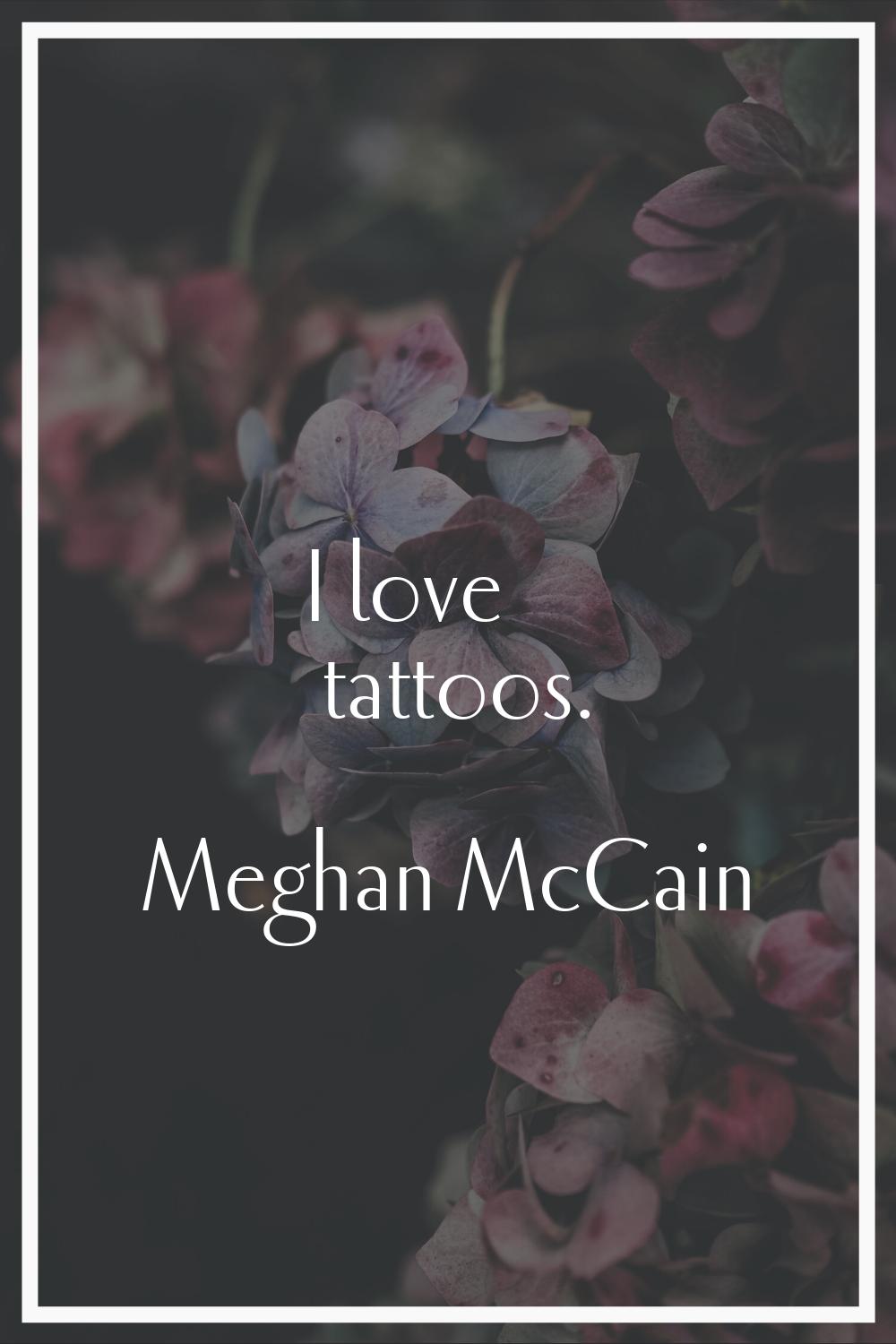 I love tattoos.
