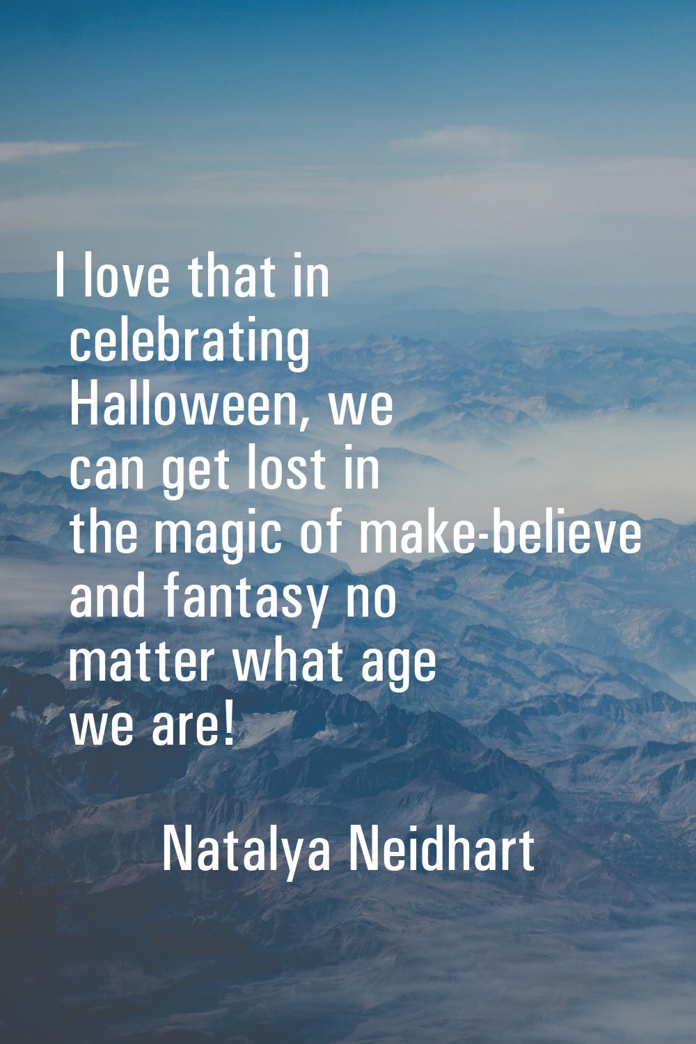 I love that in celebrating Halloween, we can get lost in the magic of make-believe and fantasy no m