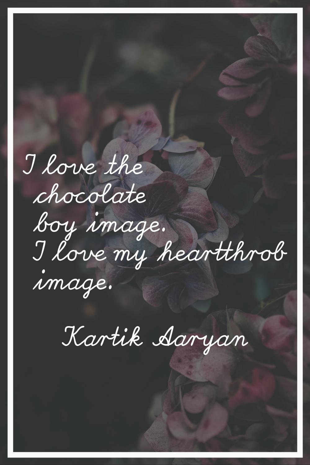 I love the chocolate boy image. I love my heartthrob image.