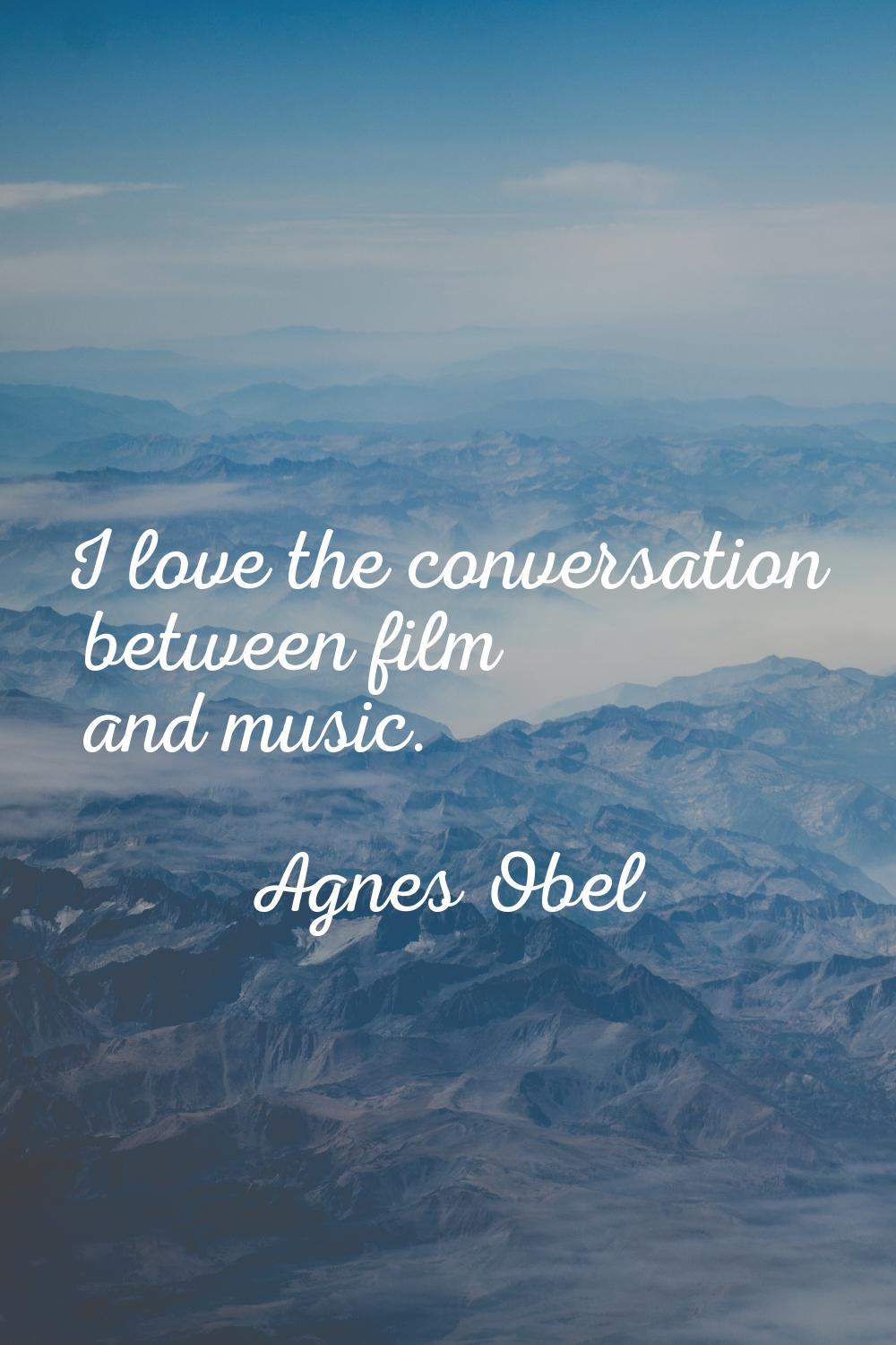 I love the conversation between film and music.