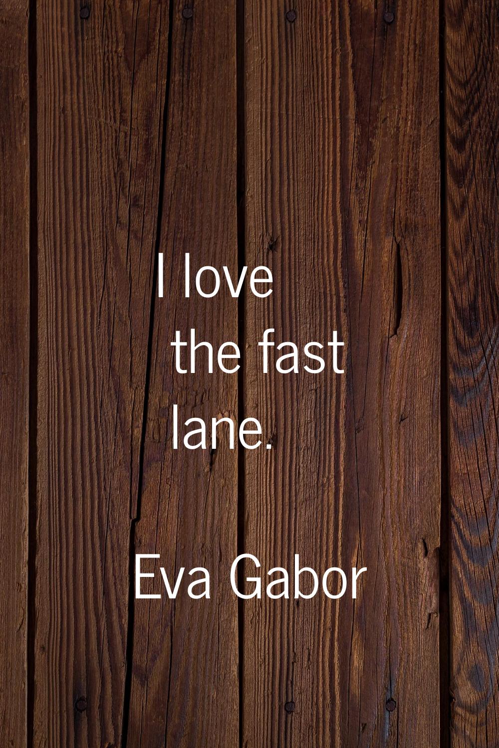 I love the fast lane.
